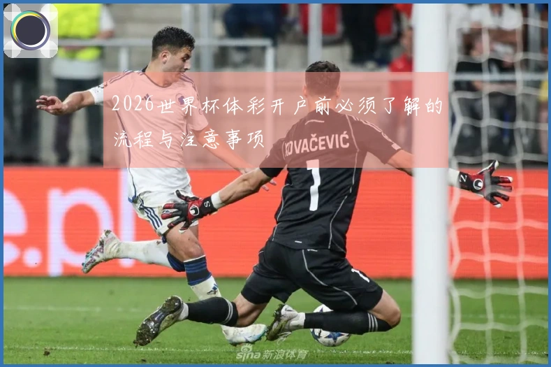 2026世界杯体彩开户前必须了解的流程与注意事项